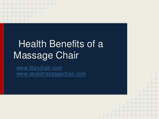 Health Benefits of a
Massage Chair
www.titanchair.com
www.osakimassagechair.com
 