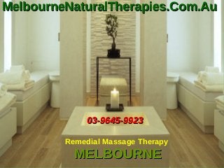 Remedial Massage Therapy
MELBOURNEMELBOURNE
MelbourneNaturalTherapies.Com.AuMelbourneNaturalTherapies.Com.Au
03-9645-992303-9645-9923
 