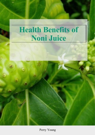 Perry Young
Health Benefits of
Noni Juice
 