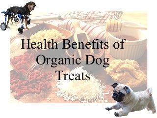 Health Benefits of
Organic Dog
Treats
 