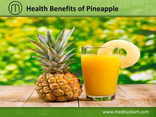 www.medisyskart.com
Health Benefits of Pineapple
 