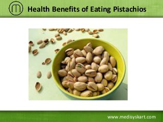 www.medisyskart.com
Health Benefits of Eating Pistachios
 