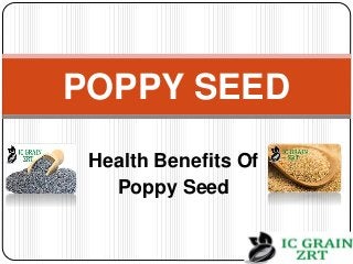 Health Benefits Of
Poppy Seed
POPPY SEED
 