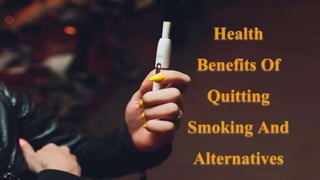 Health
Benefits Of
Quitting
Smoking And
Alternatives
 