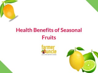Health Benefits of Seasonal
Fruits
 