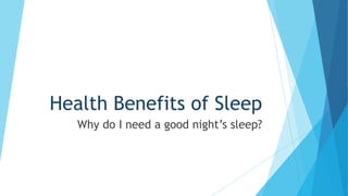 Health Benefits of Sleep
Why do I need a good night’s sleep?
 