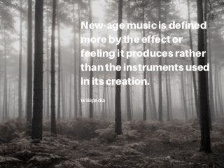 New-age music is defined
more by the effect or
feeling it produces rather
than the instruments used
in its creation.
Wikipedia
 