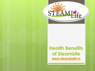 Health Benefits
 of SteamLife
 www.steambath.in
 