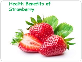 Health Benefits of
Strawberry
 Strawberries help
fight cancer
 Vitamin C is one of the
antioxidants that can
help
with c...