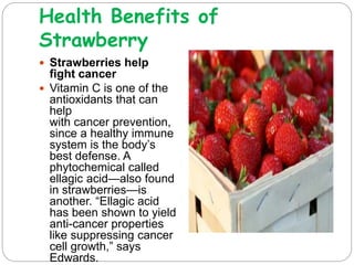 Health Benefits of
Strawberry
 Strawberries keep
wrinkles at bay
 The power of vitamin C
in strawberries
continues, as i...
