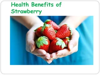 Health Benefits of
Strawberry
 Helps burn stored fat
The red coloring
contains anthocyanins,
which stimulate the
burning ...