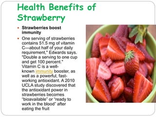 Health Benefits of
Strawberry
 Strawberries promote
eye health
 The antioxidant properties
in strawberries may also
help...