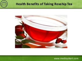 www.medisyskart.com
Health Benefits of Taking Rosehip Tea
 