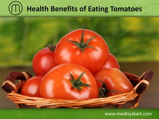 www.medisyskart.com
Health Benefits of Eating Tomatoes
 