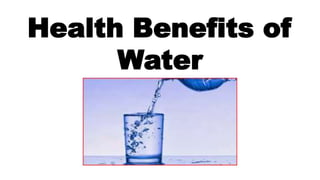 Health Benefits of
Water
 