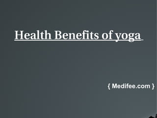 { Medifee.com }
Health Benefits of yoga
 