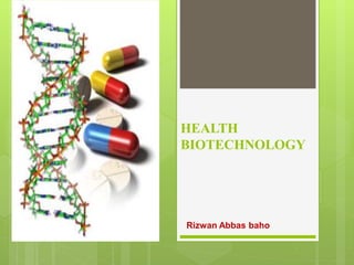 HEALTH
BIOTECHNOLOGY
Rizwan Abbas baho
 