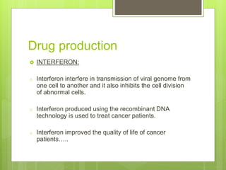  INTERFERON:
o Interferon interfere in transmission of viral genome from
one cell to another and it also inhibits the cel...