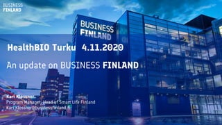 HealthBIO Turku 4.11.2020
An update on BUSINESS FINLAND
Kari Klossner
Program Manager, Head of Smart Life Finland
Kari.Klossner@businessfinland.fi
 