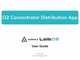 User Guide
O2 Concentrator Distribution App
Created by:


Nilesh Dharajiya, MD
 