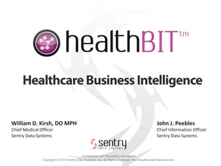 Healthcare Business Intelligence William D. Kirsh, DO MPH Chief Medical Officer Sentry Data Systems John J. Peebles Chief Information Officer Sentry Data Systems 