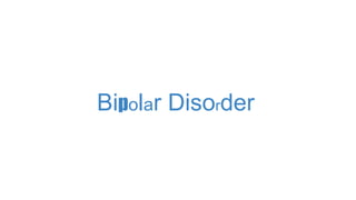 Bipolar Disorder 
 