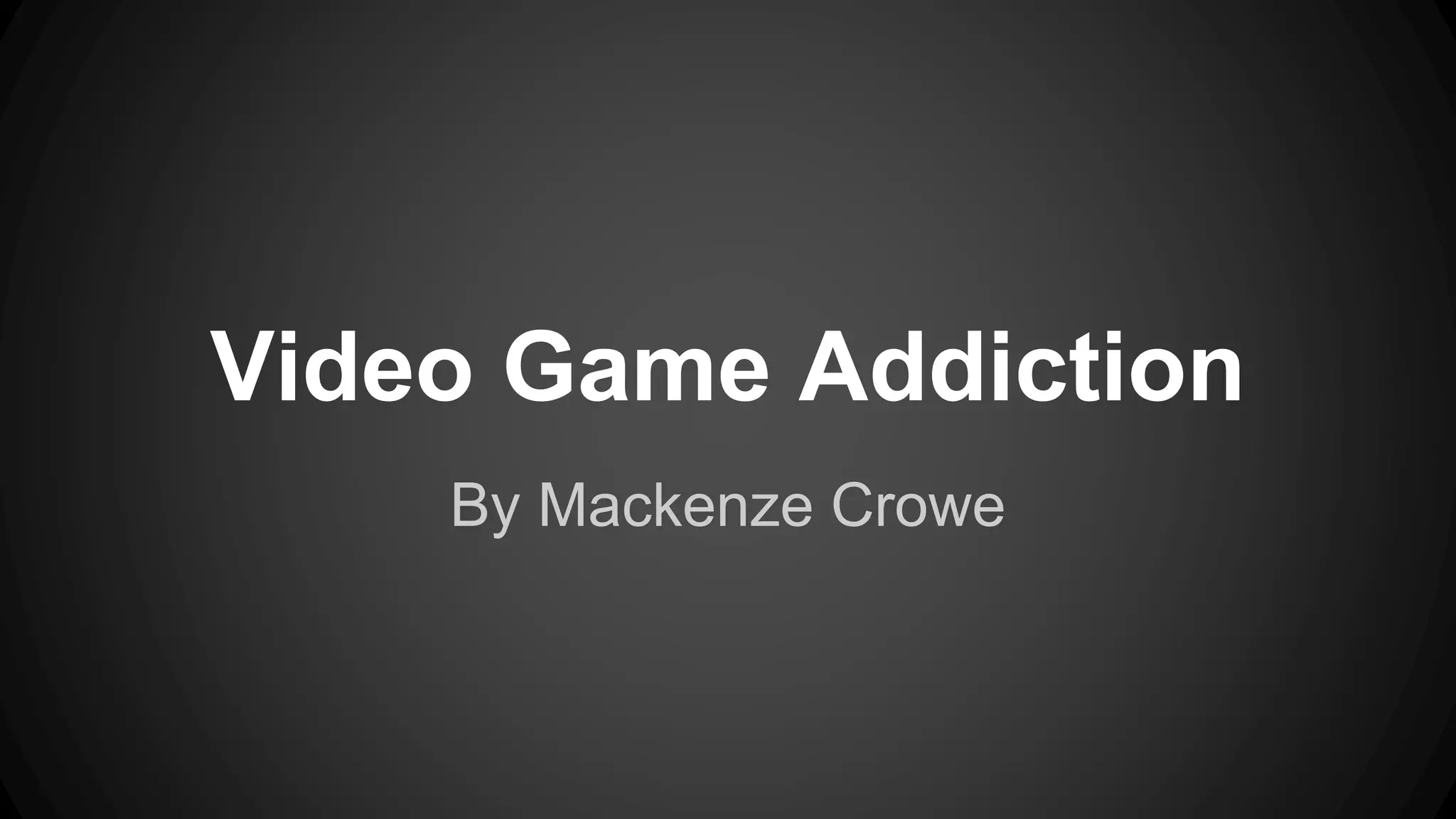 Video Game Addiction 
By Mackenze Crowe 
 