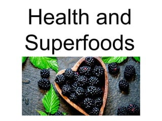 Health and
Superfoods
 