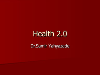 Health 2.0 Dr.Samir Y ahyazade 