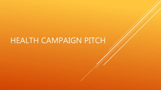 HEALTH CAMPAIGN PITCH
 