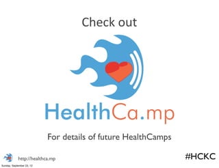 Check	
  out	
  




                           For details of future HealthCamps

            http://healthca.mp                                 #HCKC
Sunday, September 23, 12
 