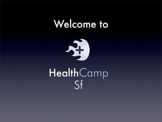 Welcome to



HealthCamp
    Sf
 