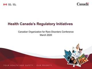 Health Canada’s Regulatory Initiatives
Canadian Organization for Rare Disorders Conference
March 2020
 