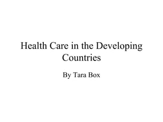 Health Care in the Developing Countries By Tara Box 