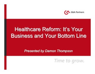 Healthcare Reform: It’s Your
Business and Your Bottom Line

     Presented by Damon Thompson
 