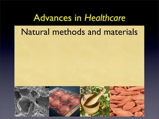 Advances in Healthcare
Natural methods and materials
 