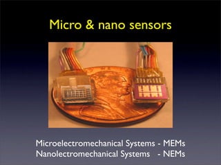 Micro & nano sensors




Microelectromechanical Systems - MEMs
Nanolectromechanical Systems - NEMs
 