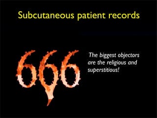 Subcutaneous patient records


                	

 The biggest objectors
                   	

 are the religious and
             	

 superstitious!
 