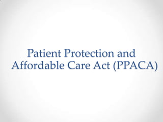Patient Protection and
Affordable Care Act (PPACA)
 