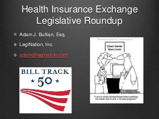 Health Insurance Exchange
   Legislative Roundup
Adam J. Bullian, Esq.

LegiNation, Inc.

adam@legination.com
 