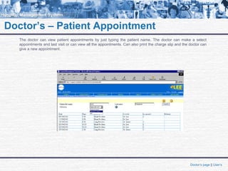 Doctor’s – Patient Appointment
The doctor can view patient appointments by just typing the patient name. The doctor can make a select
appointments and last visit or can view all the appointments. Can also print the charge slip and the doctor can
give a new appointment.
Doctor’s page || User’s
 