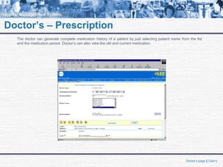 Doctor’s – Prescription
The doctor can generate complete medication history of a patient by just selecting patient name from the list
and the medication period. Doctor’s can also view the old and current medication.
Doctor’s page || User’s
 