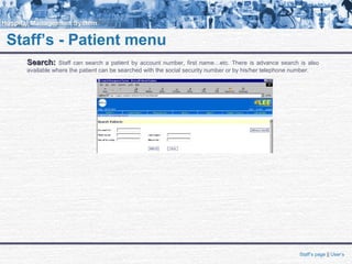 Staff’s - Patient menu
Search:Search: Staff can search a patient by account number, first name…etc. There is advance search is also
available where the patient can be searched with the social security number or by his/her telephone number.
Staff’s page || User’s
 