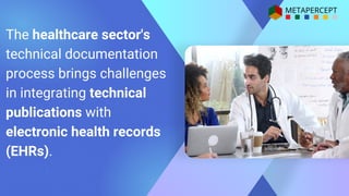 The healthcare sector's
technical documentation
process brings challenges
in integrating technical
publications with
electronic health records
(EHRs).
 