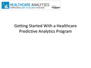 Getting Started With a Healthcare 
Predictive Analytics Program 
 