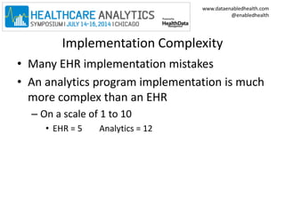 www.dataenabledhealth.com 
@enabledhealth 
Implementation Complexity 
• Many EHR implementation mistakes 
• An analytics p...
