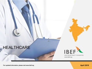 For updated information, please visit www.ibef.org April 2019
HEALTHCARE
 