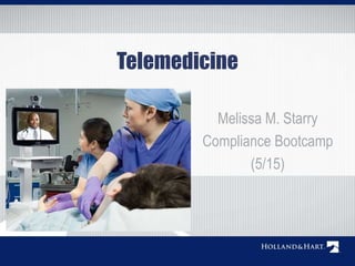 Telemedicine
Melissa M. Starry
Compliance Bootcamp
(5/15)
 