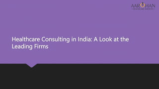 Healthcare Consulting in India: A Look at the
Leading Firms
 
