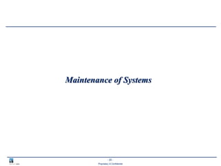 - 20 -
Proprietary & Confidential
Maintenance of Systems
 